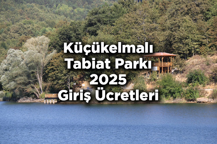 Küçükelmalı Tabiat Parkı 2025 Giriş Ücretleri - Küçükelmalı Tabiat Parkı Nerede Ve Nasıl Gidilir?