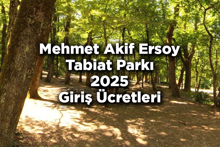 Mehmet Akif Ersoy Tabiat Parkı 2025 Giriş Ücretleri
