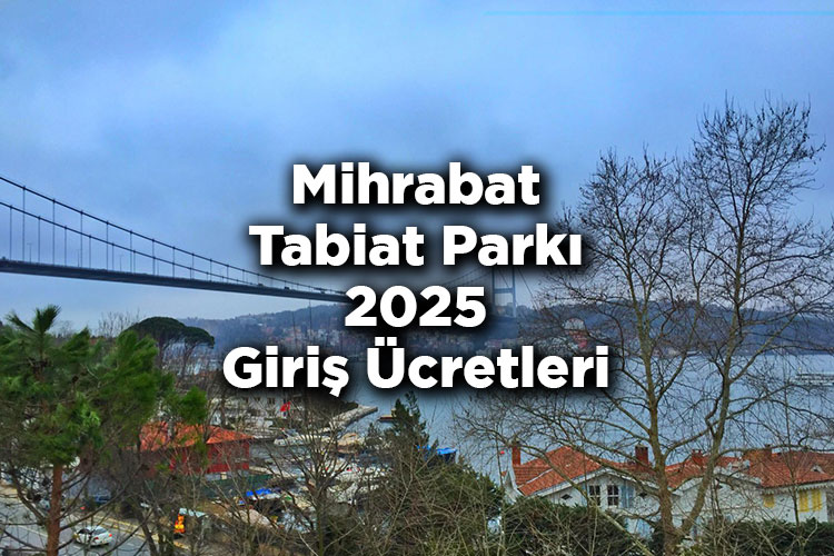 Mihrabat Tabiat Parkı 2025 Giriş Ücretleri