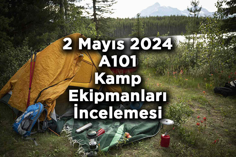 2 Mayıs 2024 A101 Kamp Ekipmanları İncelemesi