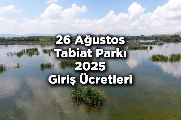 26 Ağustos Tabiat Parkı 2025 Giriş Ücretleri - 26 Ağustos Tabiat Parkı Nerede Ve Nasıl Gidilir?
