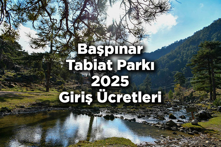 Başpınar Tabiat Parkı 2025 Giriş Ücretleri - Başpınar Tabiat Parkı Nerede Ve Nasıl Gidilir?