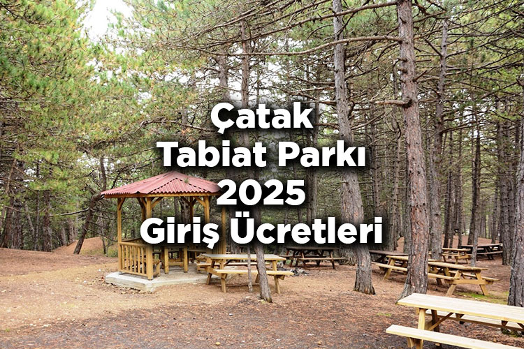 Çatak Tabiat Parkı 2025 Giriş Ücretleri - Çatak Tabiat Parkı Nerede Ve Nasıl Gidilir?