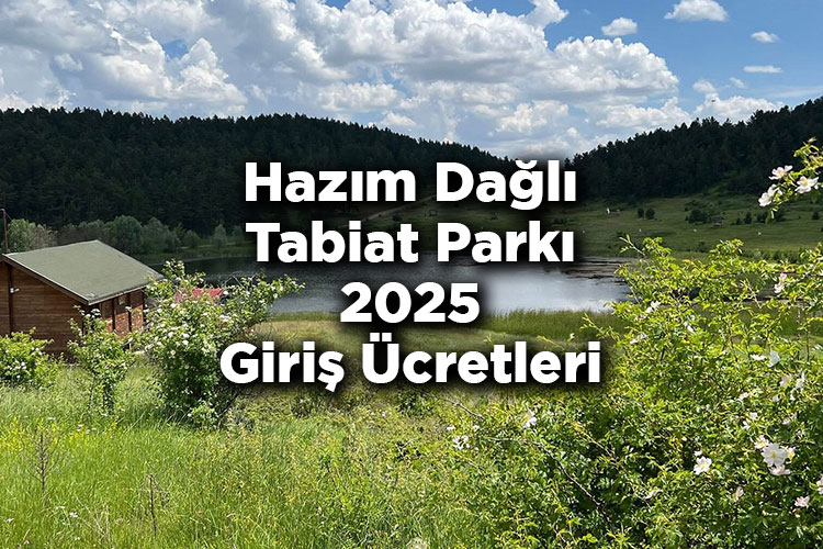 Hazım Dağlı Tabiat Parkı 2025 Giriş Ücretleri - Hazım Dağlı Tabiat Parkı Nerede Ve Nasıl Gidilir?