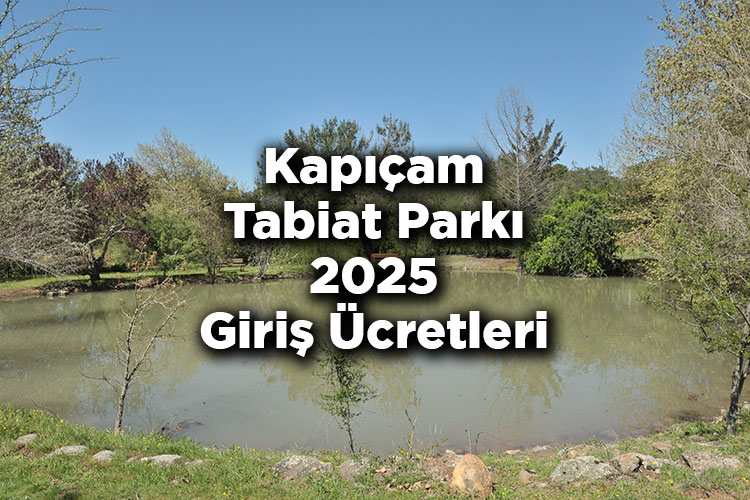 Kapıçam Tabiat Parkı 2025 Giriş Ücretleri - Kapıçam Tabiat Parkı Nerede Ve Nasıl Gidilir?