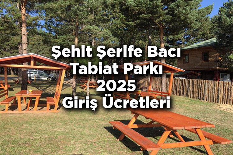 Şehit Şerife Bacı Tabiat Parkı 2025 Giriş Ücretleri