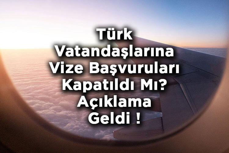 Türk Vatandaşlarına Vize Başvuruları Kapatıldı Haberleri Hakkında Açıklama Geldi!