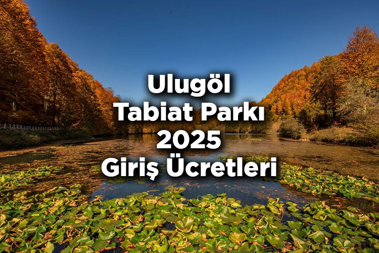 Ulugöl Tabiat Parkı 2025 Giriş Ücretleri - Ulugöl Tabiat Parkı Nerede Ve Nasıl Gidilir?