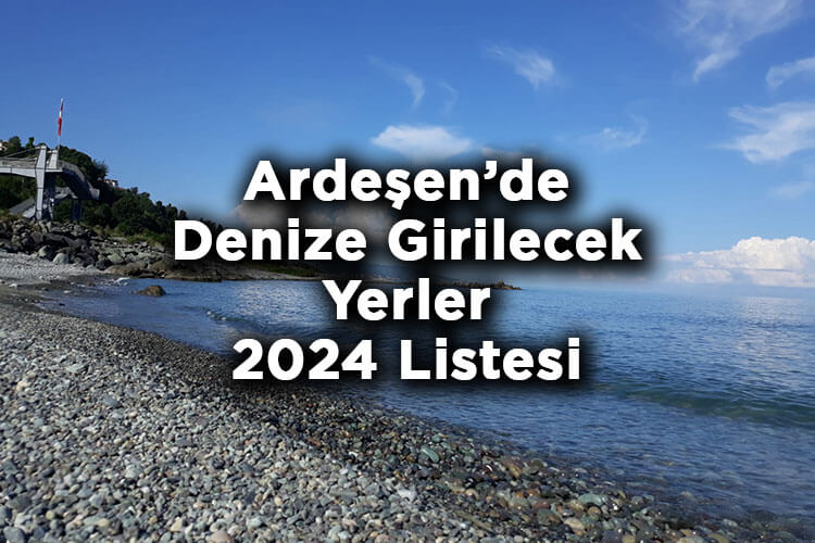 Ardeşen'de Denize Girilecek Yerler 2024 – Ardeşen Plajları 2024 Listesi