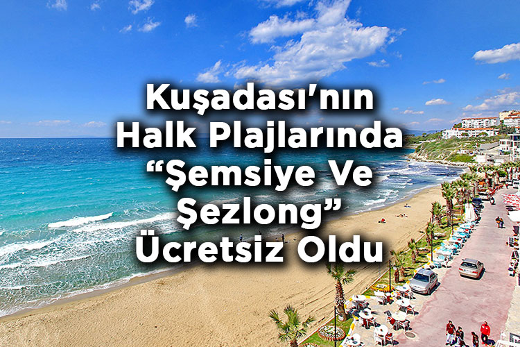 Aydın Kuşadası'nın Halk Plajlarında Şemsiye Ve Şezlong Ücretsiz Oldu
