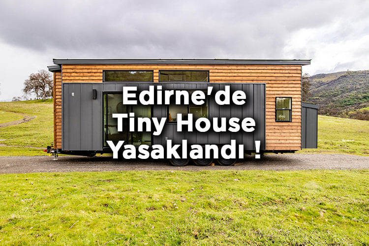 Edirne'de Tiny House Yasaklandı!
