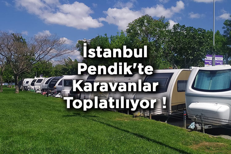 İstanbul Pendik'te Karavanlar Toplatılıyor!