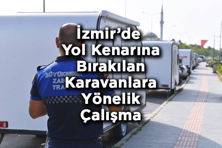 İzmir Büyükşehir Belediyesi'nden Yol Kenarına Bırakılan Karavanlara Yönelik Çalışma!