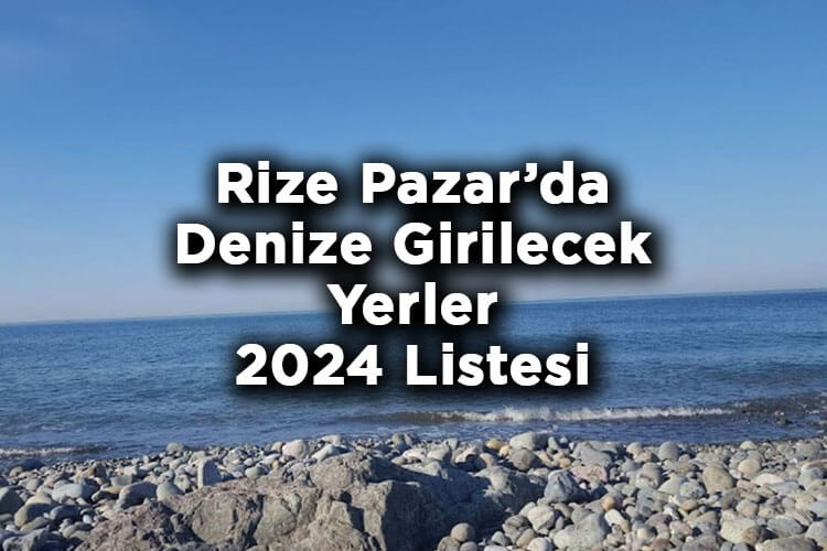 Pazar'da Denize Girilecek Yerler 2024 – Pazar Plajları 2024 Listesi