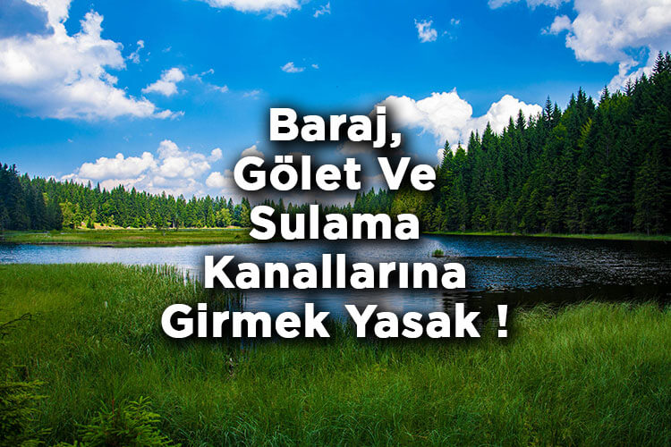 DSİ'den Uyarı: Baraj, Gölet Ve Sulama Kanallarına Girmek Yasak!