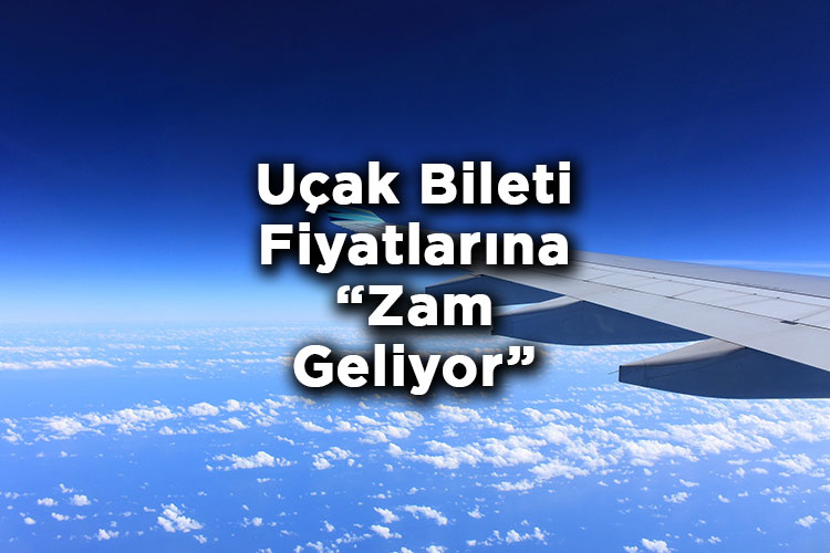 Uçak Bileti Fiyatlarına Zam Geliyor! - Uçak Bileti Fiyatları Ne Kadar Olacak?