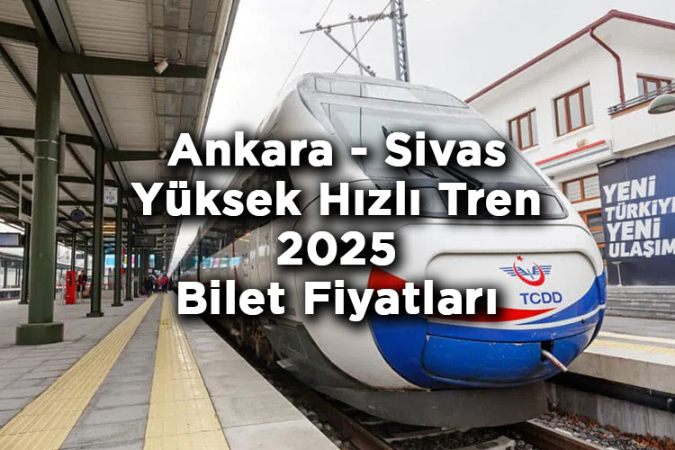 Ankara Sivas Yüksek Hızlı Tren Bilet Fiyatlarına Zam Yapıldı! - Ankara Sivas Yüksek Hızlı Tren 2025 Bilet Fiyatları