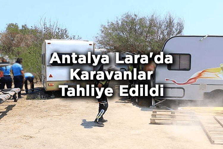Antalya Lara'da Karavanlar Tahliye Edildi!