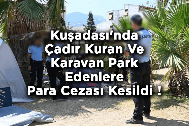 Aydın Kuşadası'nda Çadır Kuran Ve Karavan Park Edenlere Para Cezası Kesildi!