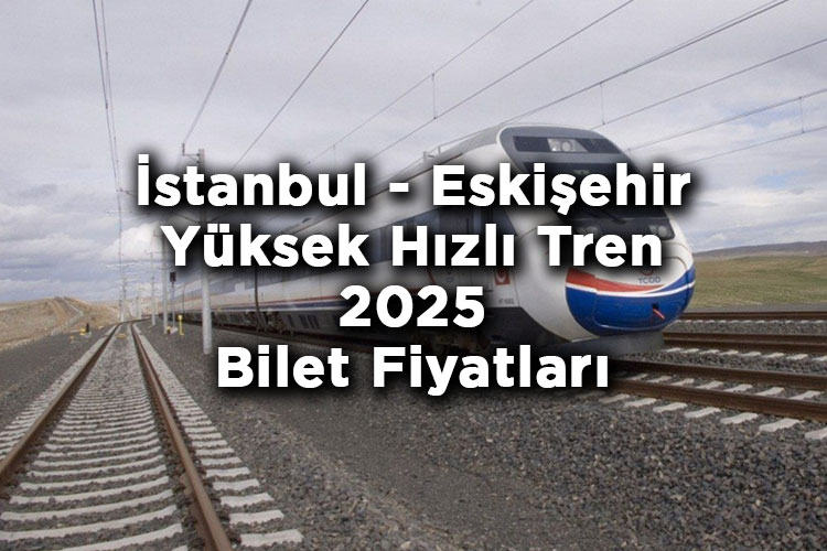 İstanbul - Eskişehir Yüksek Hızlı Tren Bilet Fiyatlarına Zam Yapıldı! – İstanbul - Eskişehir Yüksek Hızlı Tren 2025 Bilet Fiyatları Listesi
