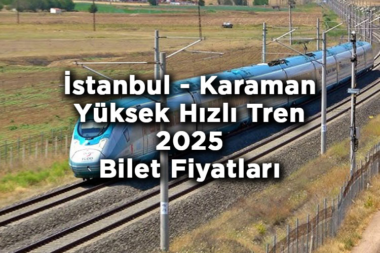 İstanbul - Karaman Yüksek Hızlı Tren Bilet Fiyatlarına Zam Yapıldı! - İstanbul - Karaman Yüksek Hızlı Tren 2025 Bilet Fiyatları