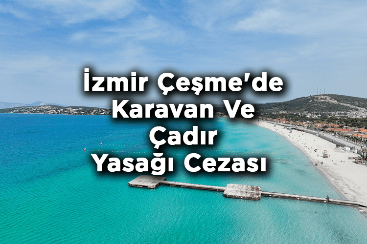 İzmir Çeşme'de Karavan Ve Çadır Yasağı Cezası - Belediye Başkanı Lâl Denizli Açıklama Yaptı