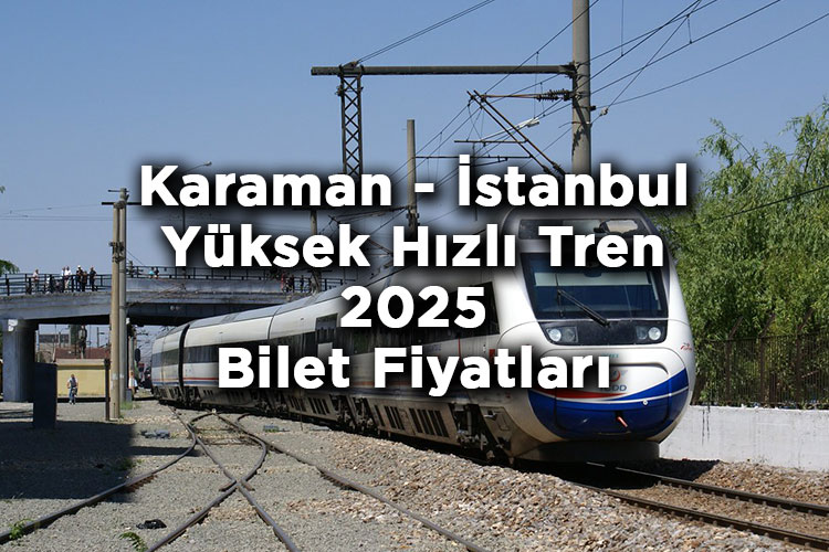 Karaman - İstanbul Yüksek Hızlı Tren Bilet Fiyatlarına Zam Yapıldı! – Karaman - İstanbul Yüksek Hızlı Tren 2025 Bilet Fiyatları