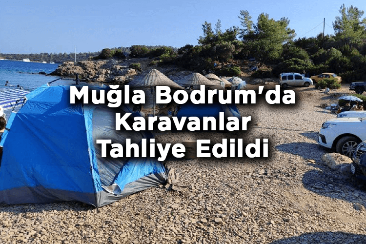 Muğla Bodrum'da Karavan Ve Çadırlar Tahliye Edildi!