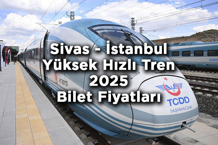 Sivas - İstanbul Yüksek Hızlı Tren Bilet Fiyatlarına Zam Yapıldı! – Sivas - İstanbul Yüksek Hızlı Tren 2025 Bilet Fiyatları