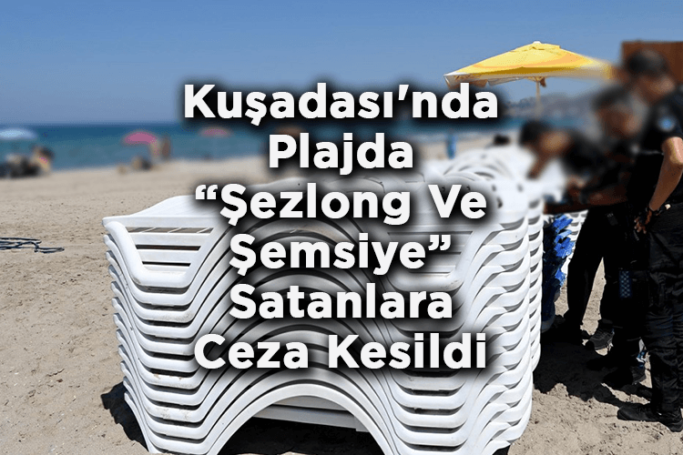 Aydın Kuşadası'nda Plajda Şezlong Ve Şemsiye Satanlara Ceza Kesildi