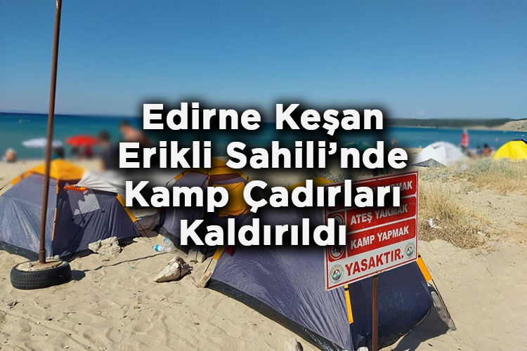 Edirne Keşan Erikli Sahili’nde Kamp Çadırları Kaldırıldı