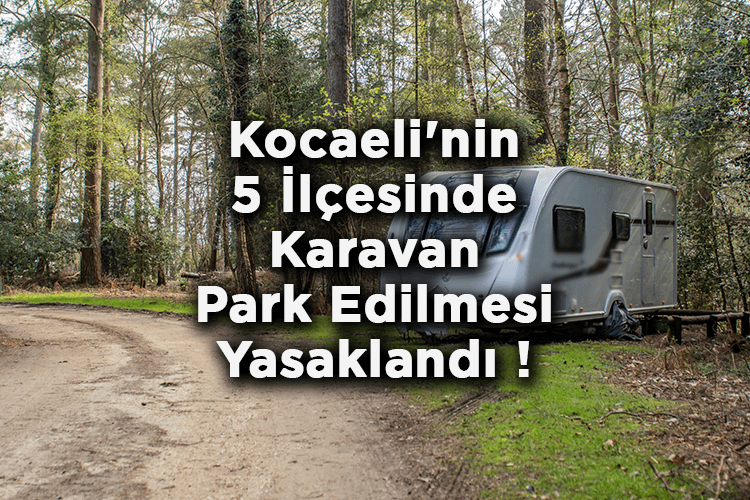 Kocaeli'nin 5 İlçesinde Karavan Park Edilmesi Yasaklandı!