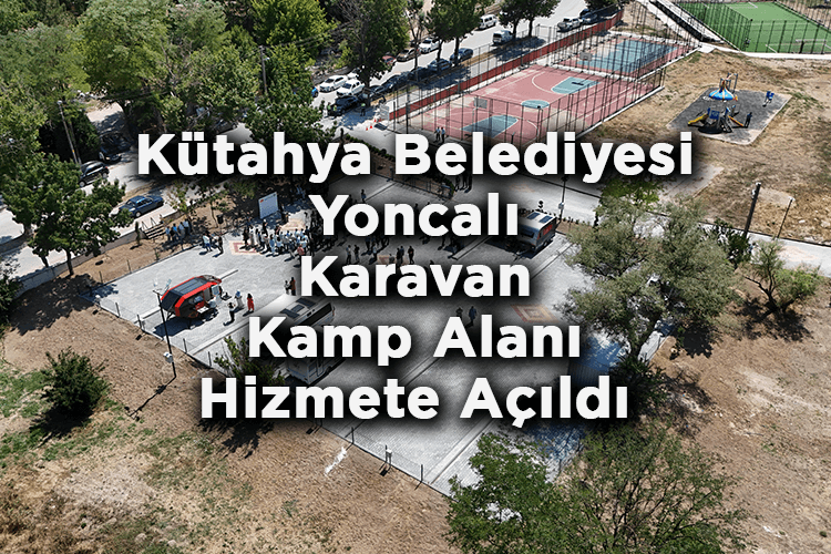 Kütahya Belediyesi Yoncalı Karavan Kamp Alanı Hizmete Açıldı