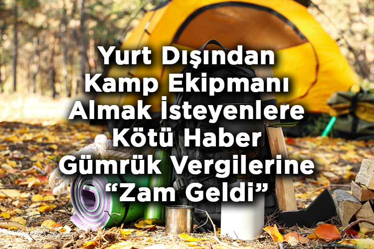 Yurt Dışından Kamp Ekipmanı Almak İsteyenlere Kötü Haber: Gümrük Vergilerine Zam Geldi!