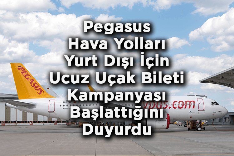 Pegasus Hava Yolları Yurt Dışı İçin Ucuz Uçak Bileti Kampanyası Başlattığını Duyurdu!