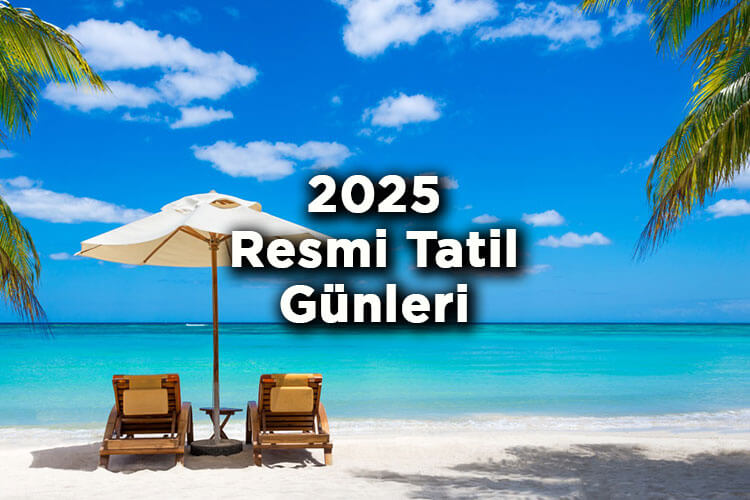2025 Resmi Tatil Günleri ve Resmi Tatiller Takvimi - 2025'te Kaç Gün Tatil Yapılacak?
