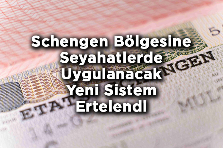 Schengen Bölgesine Seyahatlerde Uygulanacak Yeni Sistem Ertelendi!