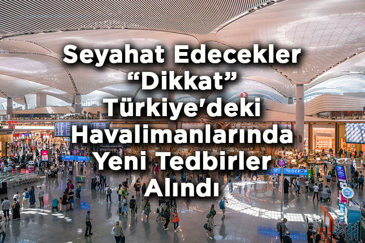 Seyahat Edecekler Dikkat: Türkiye'deki Havalimanlarında Yeni Tedbirler Alındı