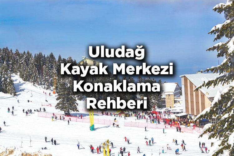 Bursa Uludağ Kayak Merkezi Konaklama Rehberi – Uludağ Otelleri
