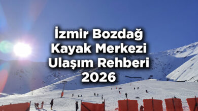 İzmir Bozdağ Kayak Merkezi Ulaşım Rehberi 2026