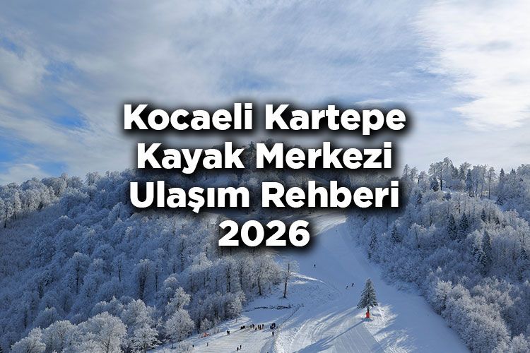 Kocaeli Kartepe Kayak Merkezi Ulaşım Rehberi 2026
