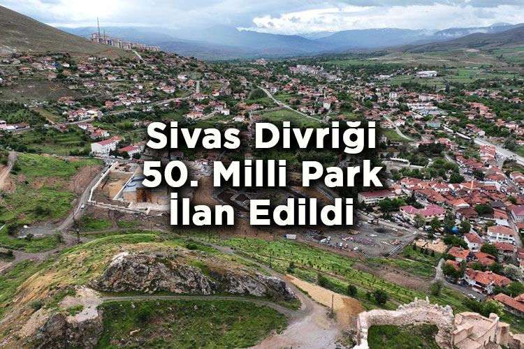 Sivas Divriği 50. Milli Park İlan Edildi!