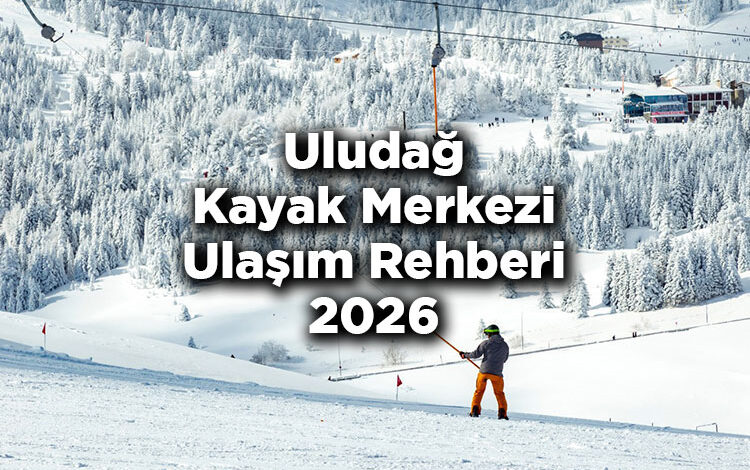 Uludağ Kayak Merkezi Ulaşım Rehberi 2026