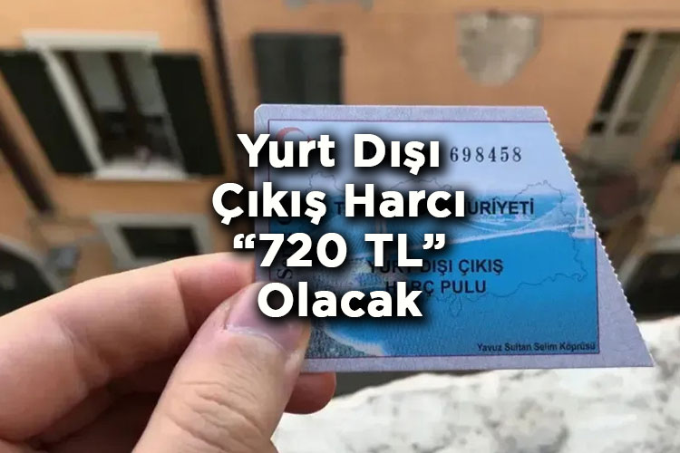Yeniden Değerleme Oranına Göre 2025 Yılı Yurt Dışına Çıkış Harcı 720 TL Olacak
