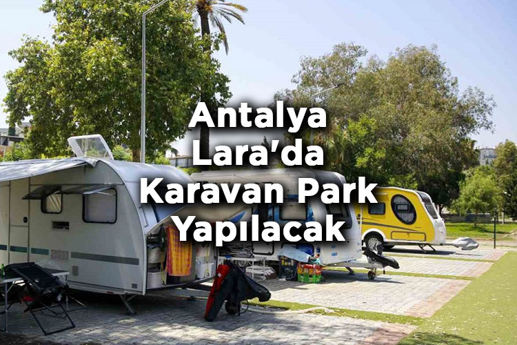 Antalya'ya Yeni Karavan Park Yapılacak! - Antalya Lara'da Karavan Park Yapılacak