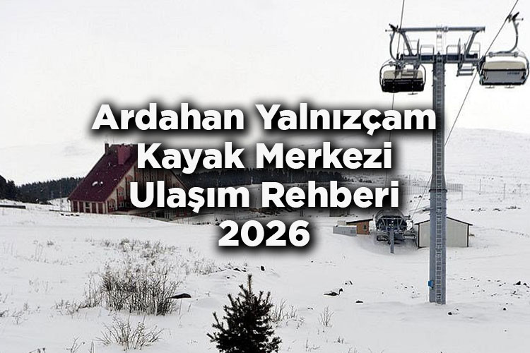 Ardahan Yalnızçam Kayak Merkezi Ulaşım Rehberi 2026