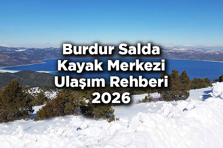 Burdur Salda Kayak Merkezi Ulaşım Rehberi 2026