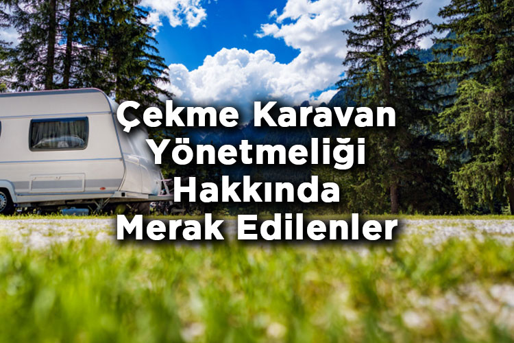 Çekme Karavan Yönetmeliği Hakkında Merak Edilenler
