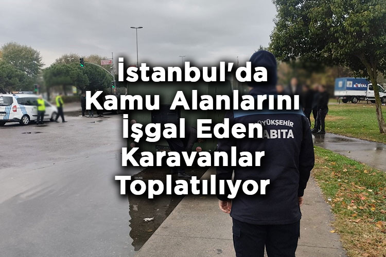 İstanbul'da Kamu Alanlarını İşgal Eden Karavanlar Toplatılıyor