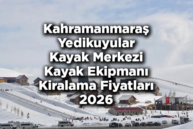 Kahramanmaraş Yedikuyular Kayak Merkezi 2026 Kayak Takımı Kiralama Fiyatları – Yedikuyular Kayak Merkezi Kayak Kiralama Ücretleri